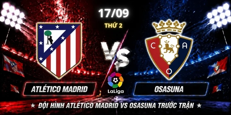 Atlético Madrid Vs Osasuna Vòng 6: Chủ Nhà Liệu Đi Tiếp? 3 Đội hình Atlético Madrid vs Osasuna trước trận