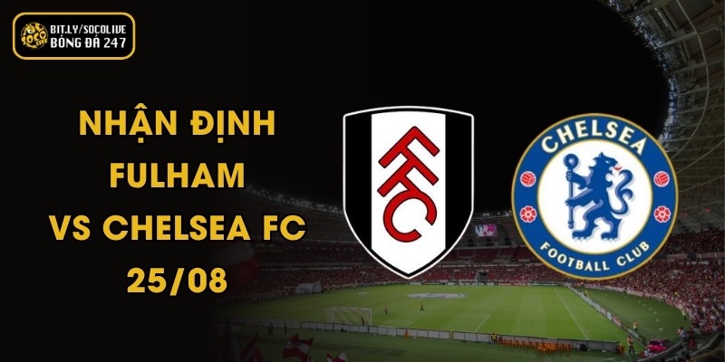 Nhận Định Fulham Vs Chelsea FC - 25/08